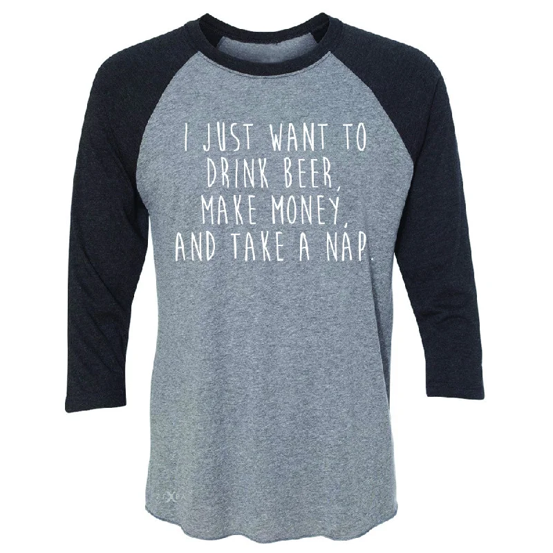 Zexpa Apparel™I Just Want To Beer Make Money Take A Nap 3/4 Sleevee Raglan Tee   Tee Mesh Blend Leather Blend Suede Blend