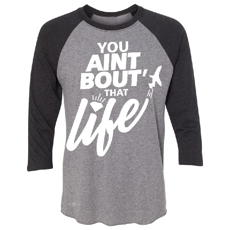 Zexpa Apparelâ„¢ You Ain't Bout That Life 3/4 Sleevee Raglan Tee Funny Cool Tee Modern Contemporary Chic